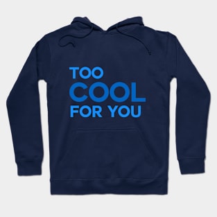 I'm Too Cool For You Hoodie